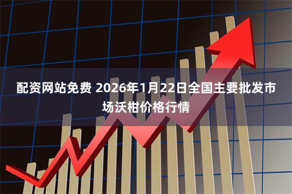 配资网站免费 2026年1月22日全国主要批发市场沃柑价格行情